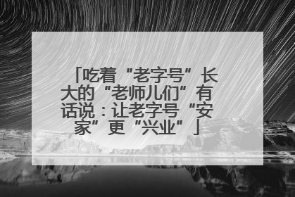 吃着“老字号”长大的“老师儿们”有话说：让老字号“安家”更“兴业”