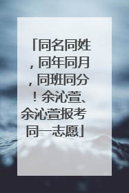 同名同姓，同年同月，同班同分！余沁萱、余沁萱报考同一志愿