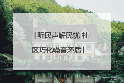 听民声解民忧 社区巧化噪音矛盾
