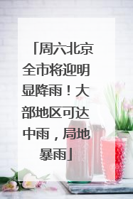 周六北京全市将迎明显降雨！大部地区可达中雨，局地暴雨