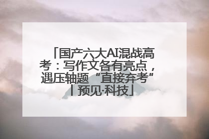 国产六大AI混战高考：写作文各有亮点，遇压轴题“直接弃考”丨预见·科技