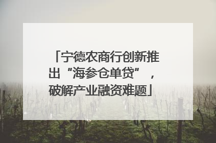 宁德农商行创新推出“海参仓单贷”，破解产业融资难题