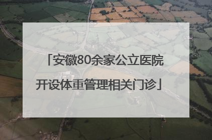 安徽80余家公立医院开设体重管理相关门诊