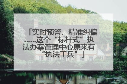 实时预警、精准纠偏……这个“标杆式”执法办案管理中心原来有“执法工兵”
