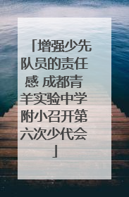 增强少先队员的责任感 成都青羊实验中学附小召开第六次少代会