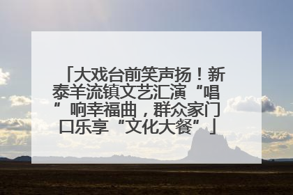 大戏台前笑声扬！新泰羊流镇文艺汇演“唱”响幸福曲，群众家门口乐享“文化大餐”