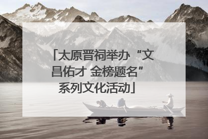 太原晋祠举办“文昌佑才 金榜题名”系列文化活动
