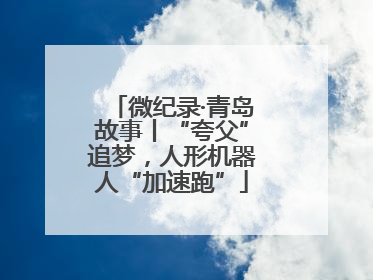 微纪录·青岛故事丨“夸父”追梦，人形机器人“加速跑”