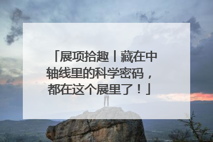 展项拾趣丨藏在中轴线里的科学密码，都在这个展里了！