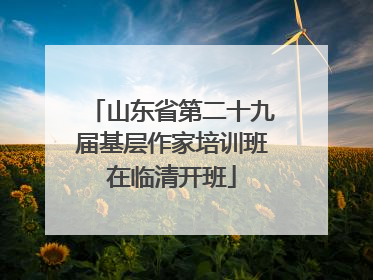 山东省第二十九届基层作家培训班在临清开班