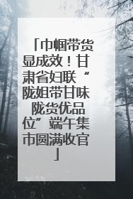 巾帼带货显成效！甘肃省妇联“陇姐带甘味 陇货优品位”端午集市圆满收官