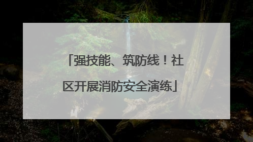 强技能、筑防线！社区开展消防安全演练