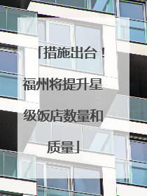 措施出台！福州将提升星级饭店数量和质量
