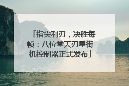 指尖利刃，决胜每帧：八位堂天刃星街机控制器正式发布