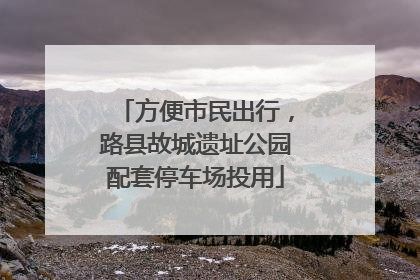 方便市民出行，路县故城遗址公园配套停车场投用