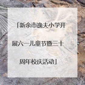 新余市逸夫小学开展六一儿童节暨三十周年校庆活动