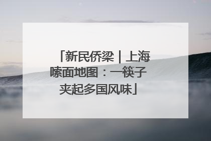 新民侨梁｜上海嗦面地图：一筷子夹起多国风味