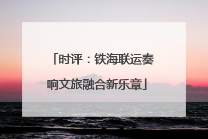 时评：铁海联运奏响文旅融合新乐章
