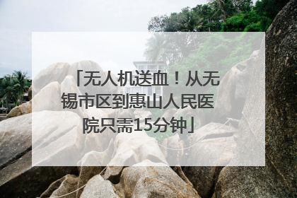 无人机送血！从无锡市区到惠山人民医院只需15分钟