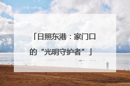 日照东港：家门口的“光明守护者”