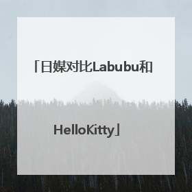 日媒对比Labubu和HelloKitty