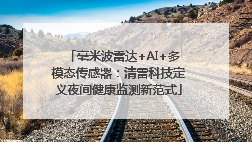 毫米波雷达+AI+多模态传感器：清雷科技定义夜间健康监测新范式