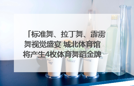 标准舞、拉丁舞、霹雳舞视觉盛宴 城北体育馆将产生4枚体育舞蹈金牌｜世运会探馆行