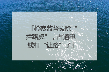 检察监督拔除“拦路虎”，占道电线杆“让路”了