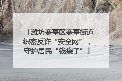 潍坊寒亭区寒亭街道织密反诈“安全网”，守护居民“钱袋子”
