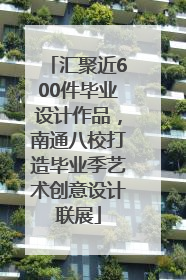 汇聚近600件毕业设计作品，南通八校打造毕业季艺术创意设计联展