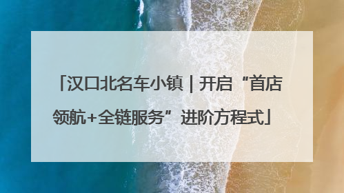 汉口北名车小镇｜开启“首店领航+全链服务”进阶方程式