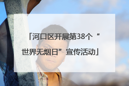 河口区开展第38个“世界无烟日”宣传活动