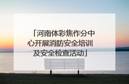 河南体彩焦作分中心开展消防安全培训及安全检查活动