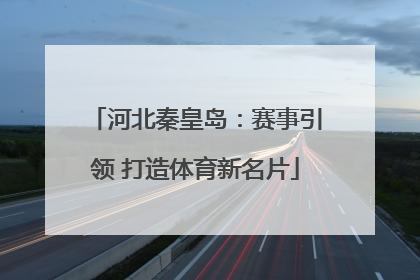 河北秦皇岛：赛事引领 打造体育新名片