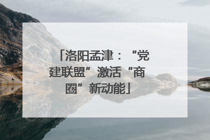 洛阳孟津：“党建联盟”激活“商圈”新动能