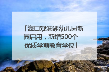 海口观澜湖幼儿园新园启用，新增500个优质学前教育学位