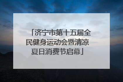 济宁市第十五届全民健身运动会暨清凉夏日消费节启幕