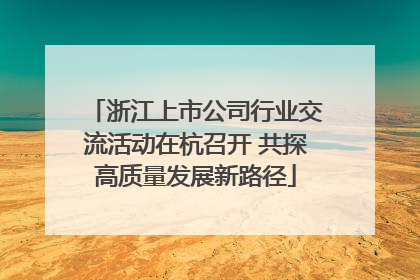 浙江上市公司行业交流活动在杭召开 共探高质量发展新路径