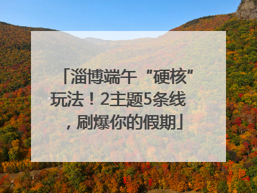 淄博端午“硬核”玩法！2主题5条线，刷爆你的假期