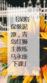 深陷保级泥潭，青岛红狮主教练马永康下课