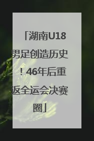 湖南U18男足创造历史！46年后重返全运会决赛圈