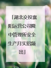 湖北交投襄阳运营公司隆中管理所安全生产月实招频出