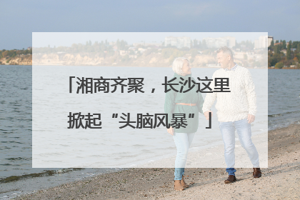 湘商齐聚，长沙这里掀起“头脑风暴”