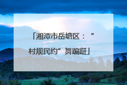 湘潭市岳塘区：“村规民约”舞蹁跹