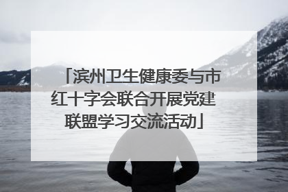 滨州卫生健康委与市红十字会联合开展党建联盟学习交流活动