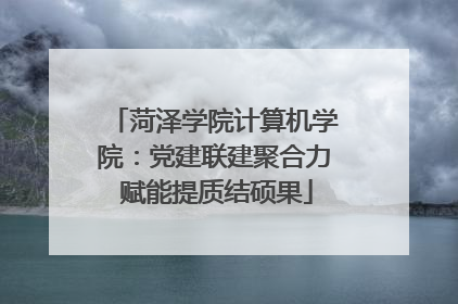 菏泽学院计算机学院：党建联建聚合力 赋能提质结硕果
