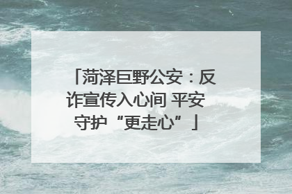 菏泽巨野公安：反诈宣传入心间 平安守护“更走心”