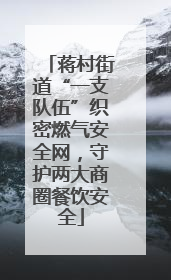 蒋村街道“一支队伍”织密燃气安全网，守护两大商圈餐饮安全