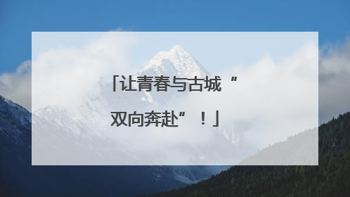 让青春与古城“双向奔赴”！
