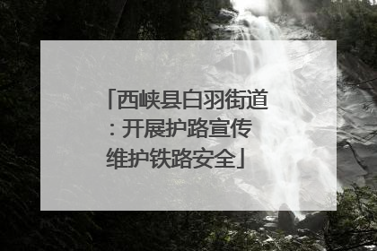西峡县白羽街道：开展护路宣传 维护铁路安全